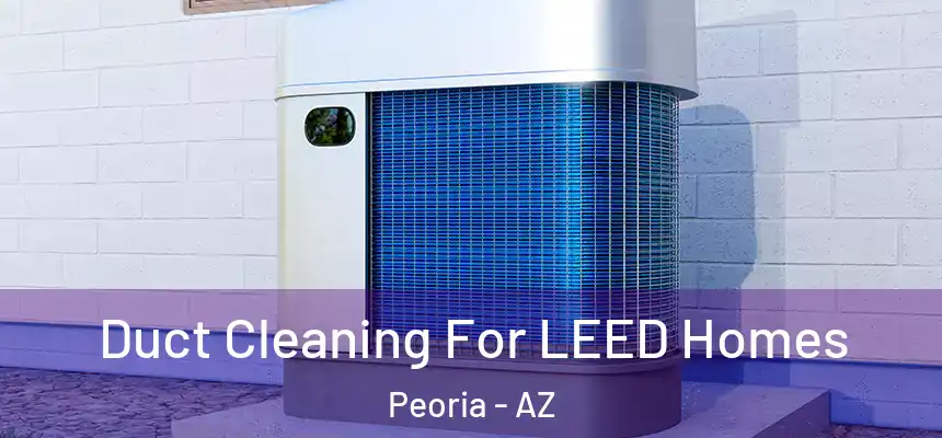  Duct Cleaning For LEED Homes Peoria - AZ