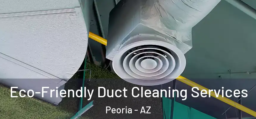  Eco-Friendly Duct Cleaning Services Peoria - AZ