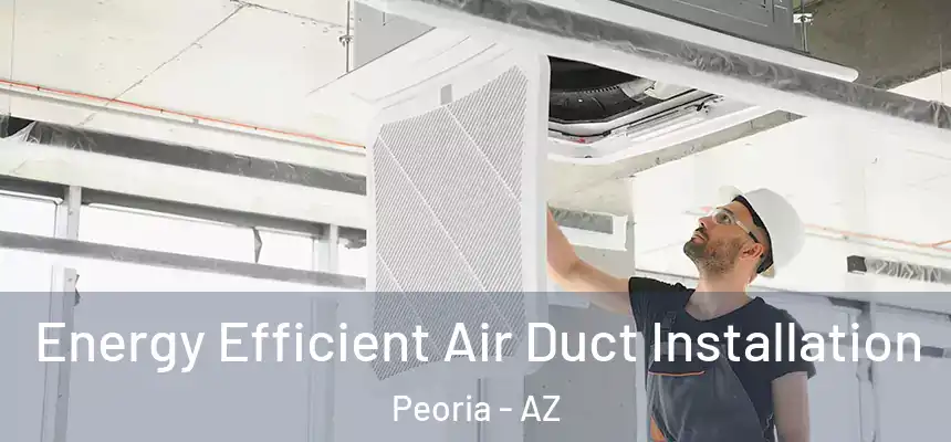  Energy Efficient Air Duct Installation Peoria - AZ