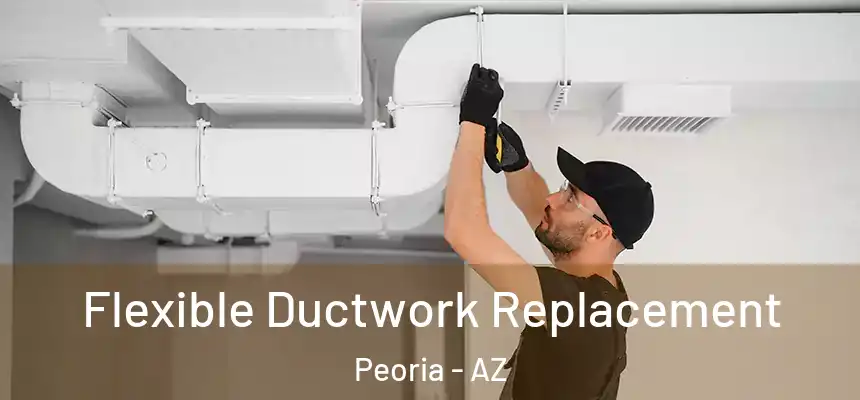  Flexible Ductwork Replacement Peoria - AZ